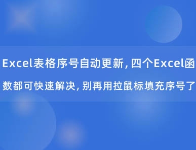 Excel表格序号自动更新，四个Excel函数都可快速解决，别再用拉鼠标填充序号了